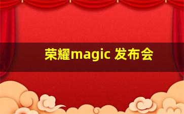 荣耀magic 发布会